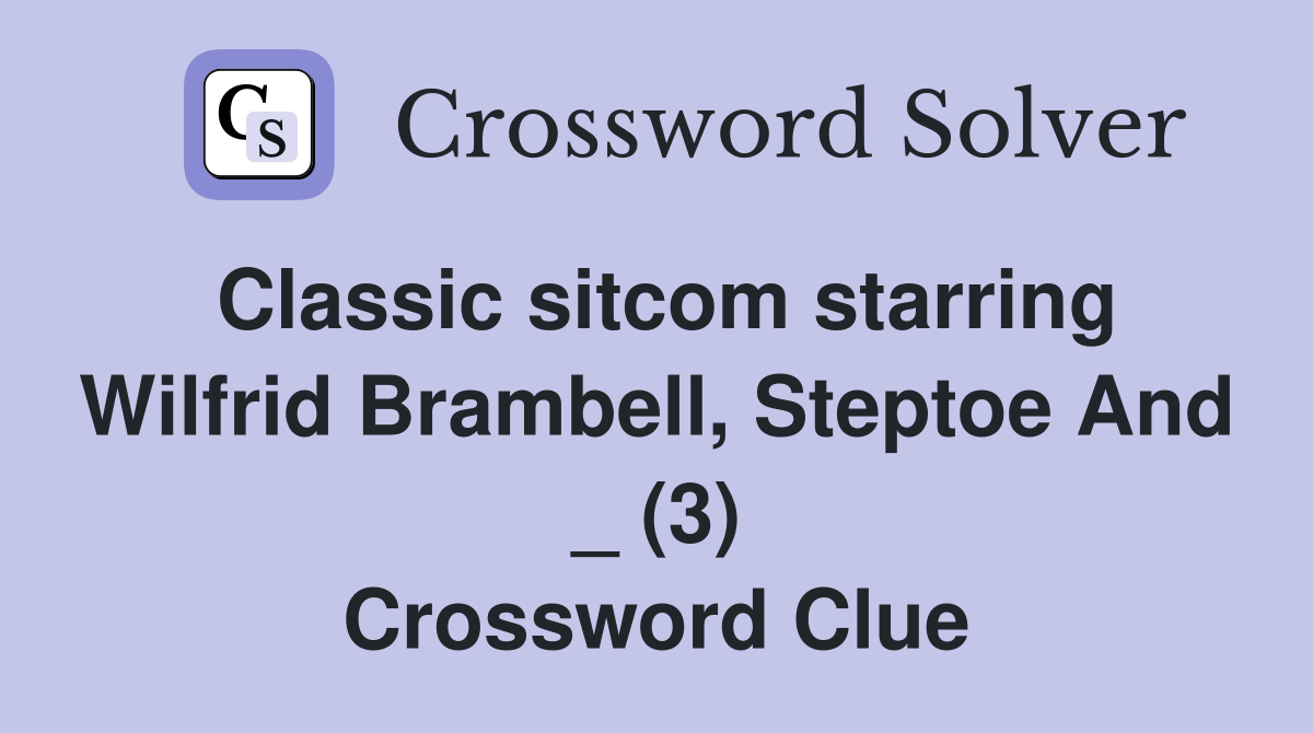 Classic sitcom starring Wilfrid Brambell, Steptoe And _ (3) Crossword Clue