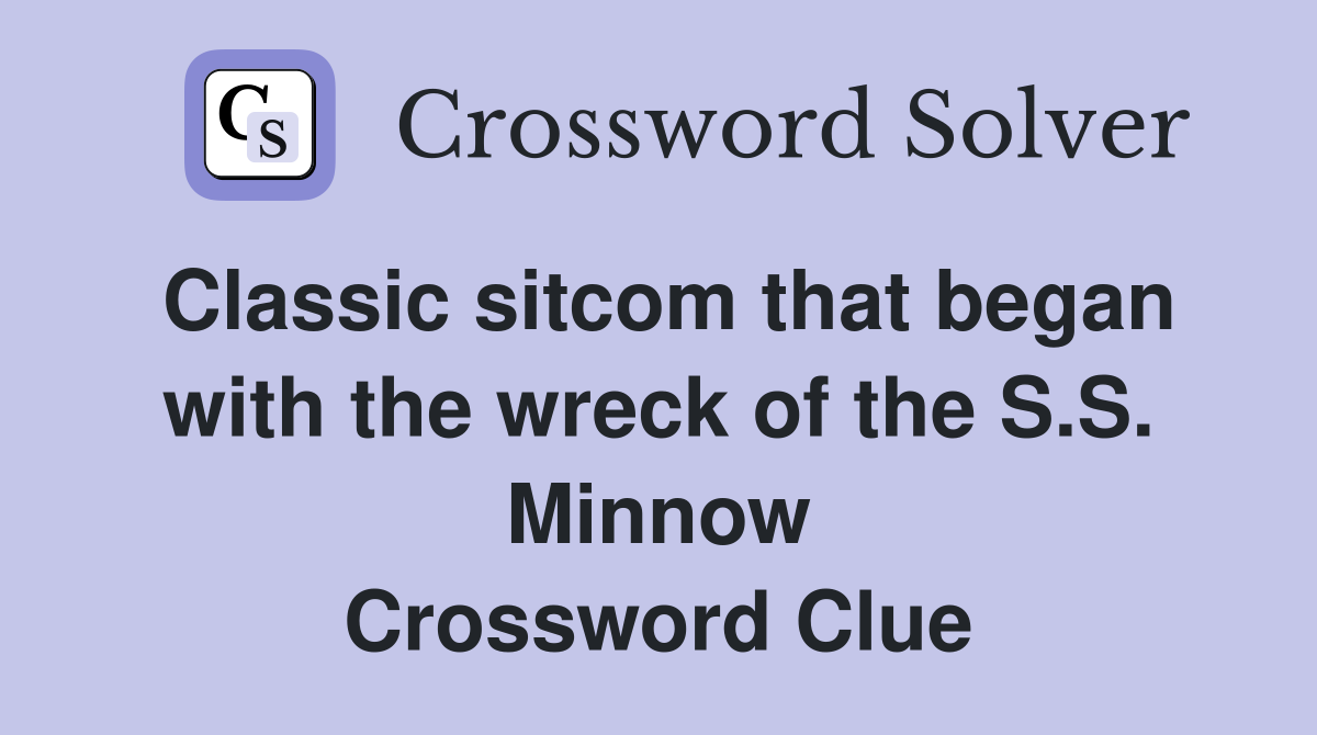 Classic sitcom that began with the wreck of the S.S. Minnow Crossword Clue