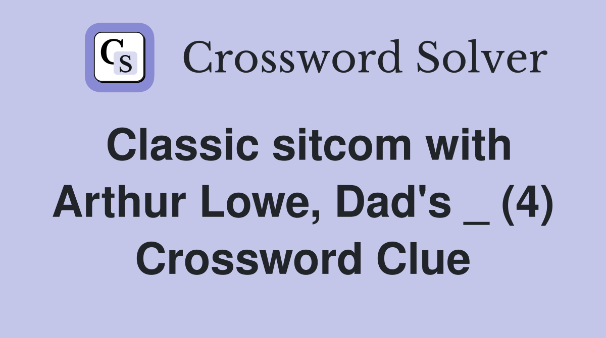 Classic sitcom with Arthur Lowe, Dad's _ (4) Crossword Clue