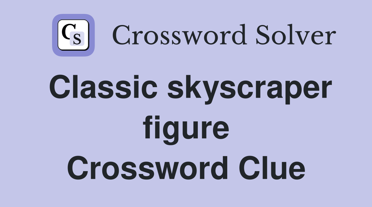 Classic skyscraper figure Crossword Clue