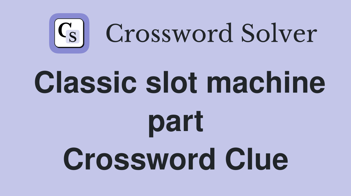 Classic slot machine part Crossword Clue