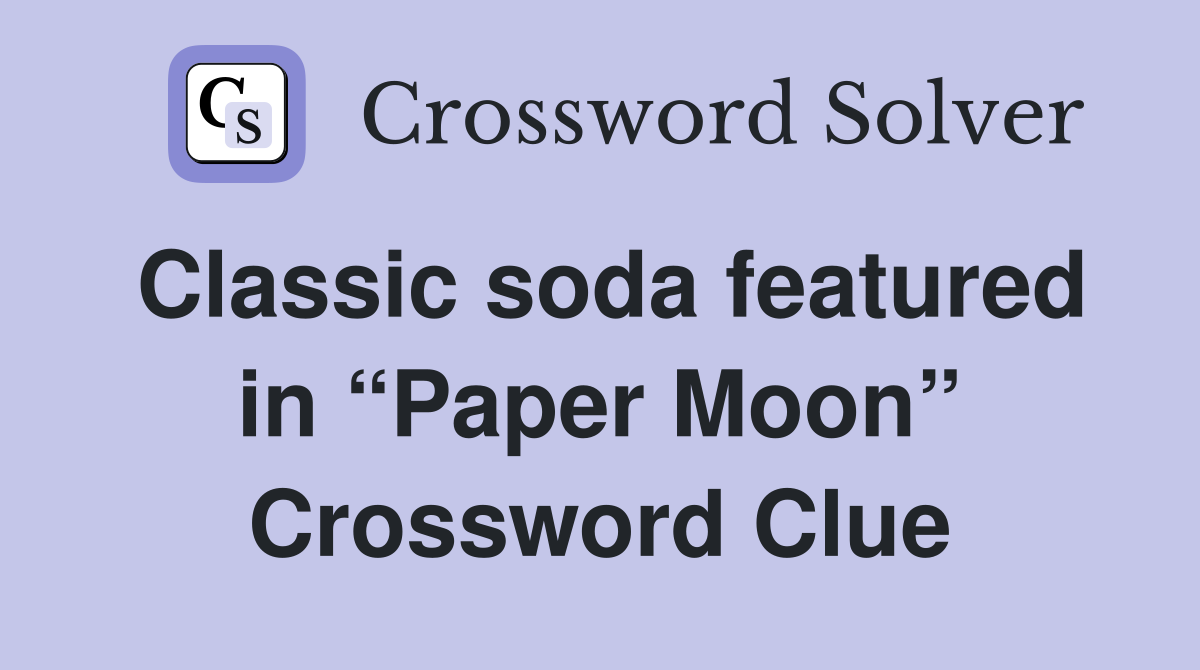 Classic soda featured in “Paper Moon” Crossword Clue