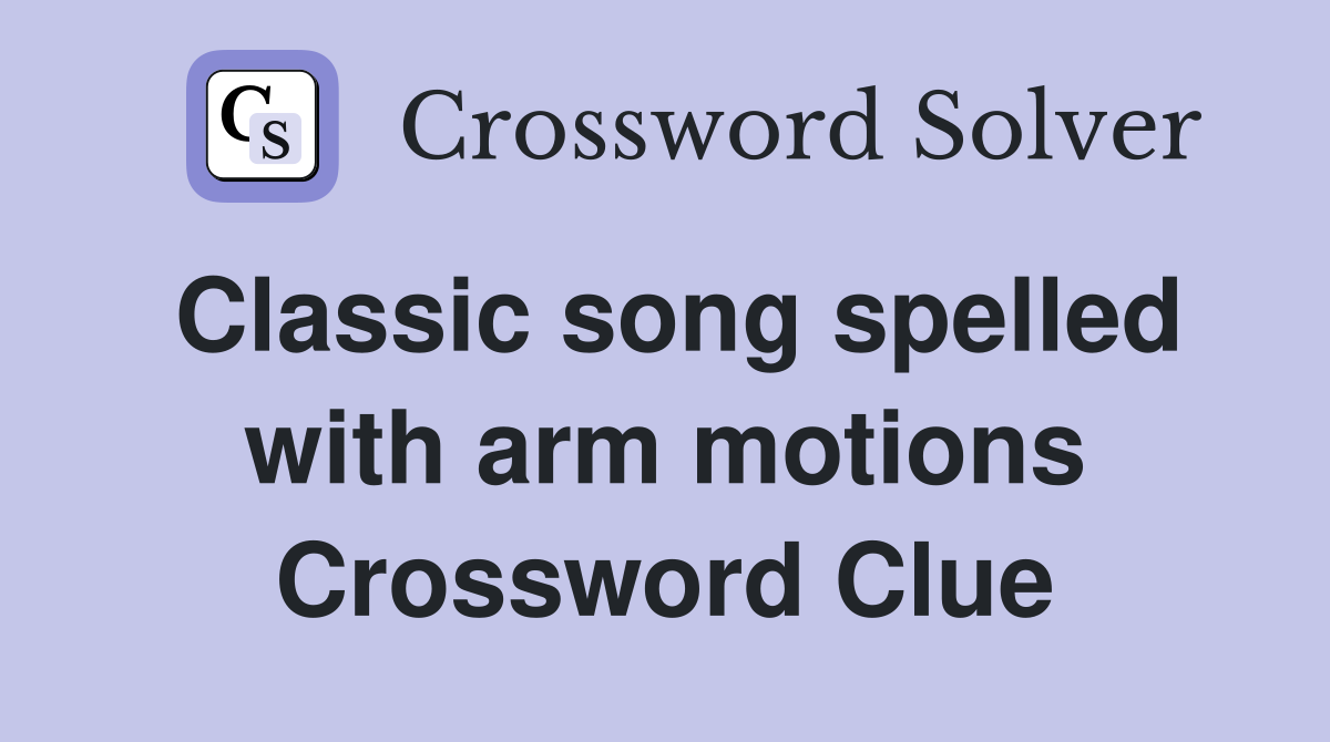 Classic song spelled with arm motions Crossword Clue