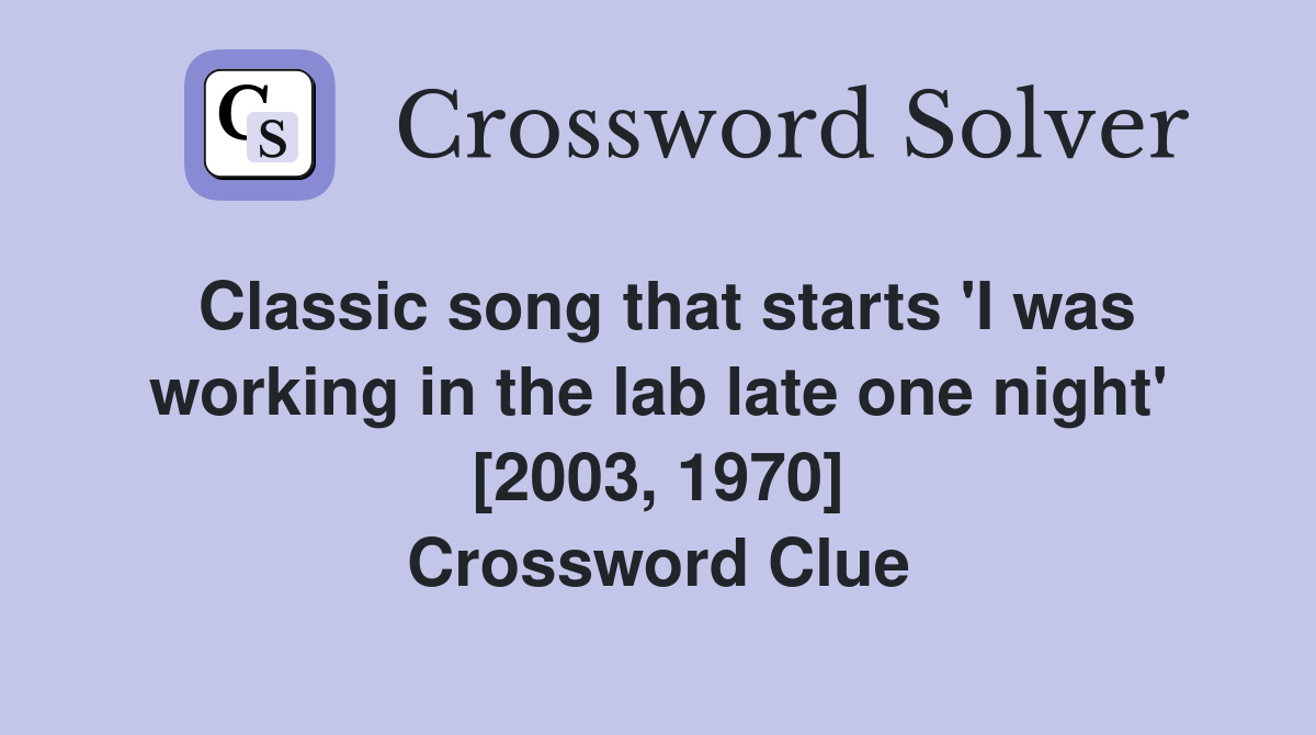 Classic song that starts 'I was working in the lab late one night' [2003, 1970] Crossword Clue
