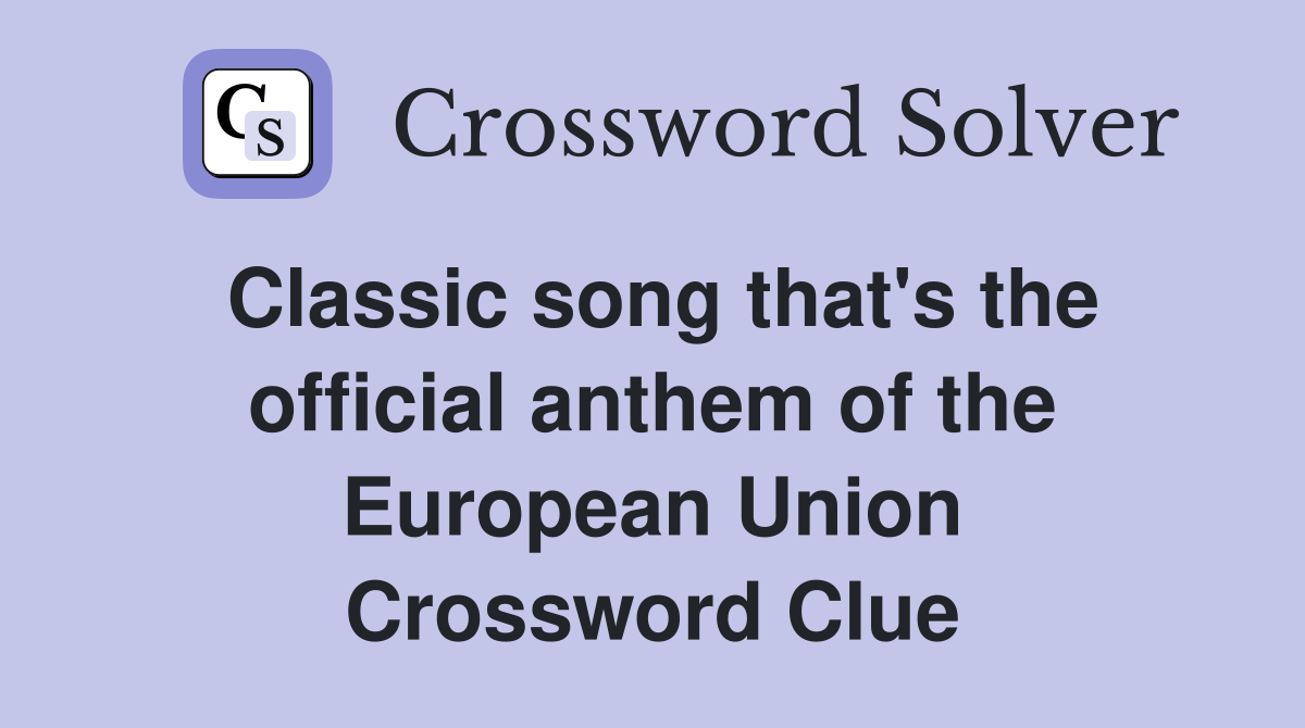 Classic song that's the official anthem of the European Union Crossword Clue