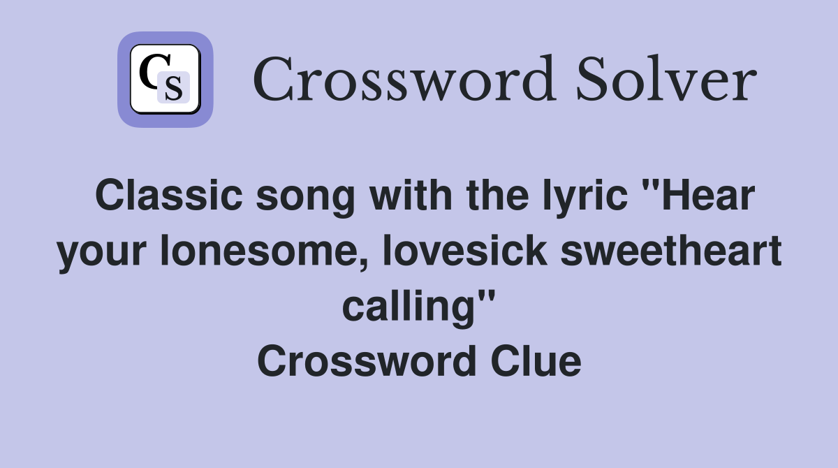 Classic song with the lyric "Hear your lonesome, lovesick sweetheart calling" Crossword Clue