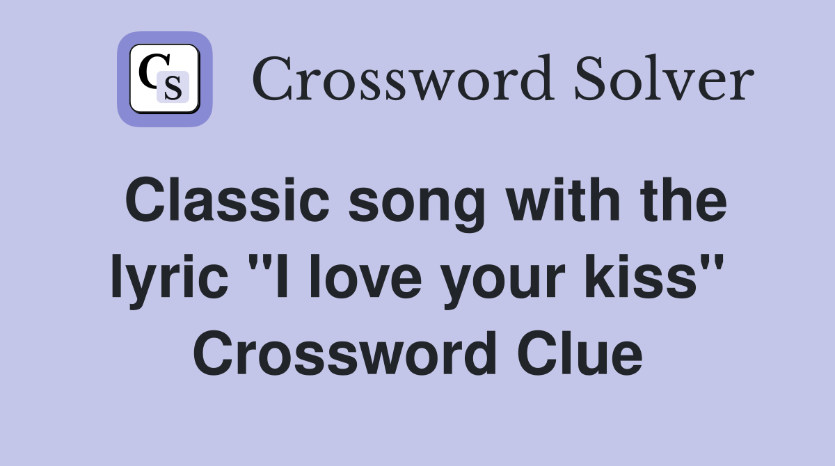 Classic song with the lyric "I love your kiss" Crossword Clue