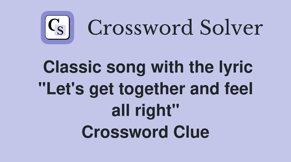 Classic song with the lyric "Let's get together and feel all right" Crossword Clue