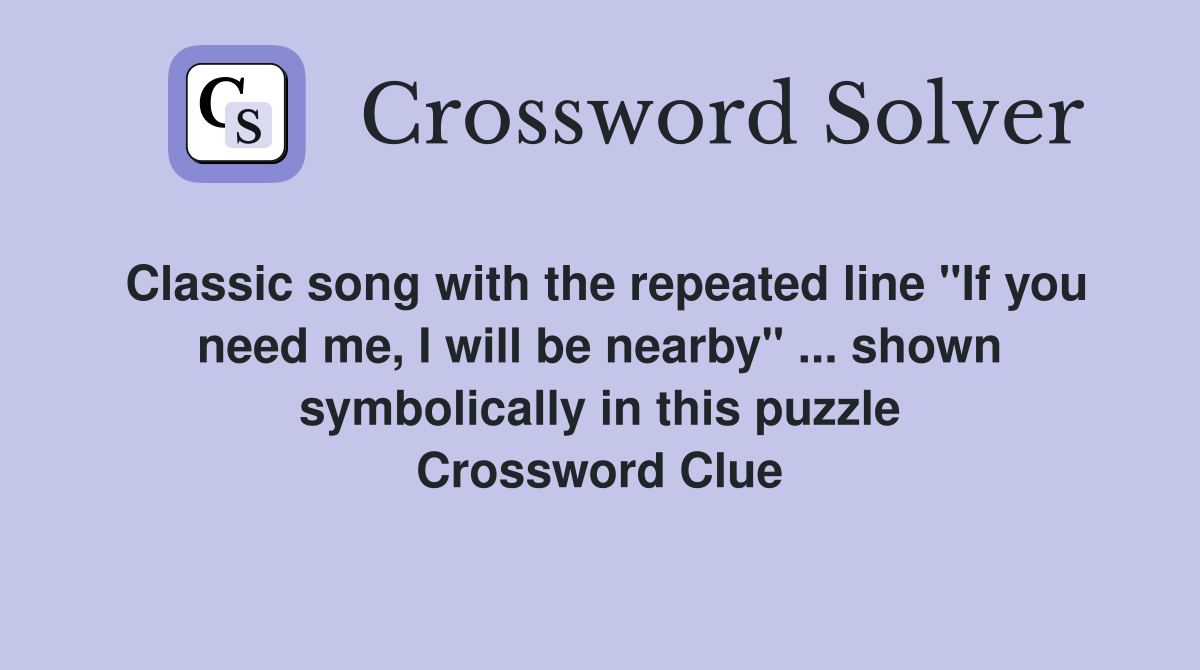 Classic song with the repeated line "If you need me, I will be nearby" ... shown symbolically in this puzzle Crossword Clue