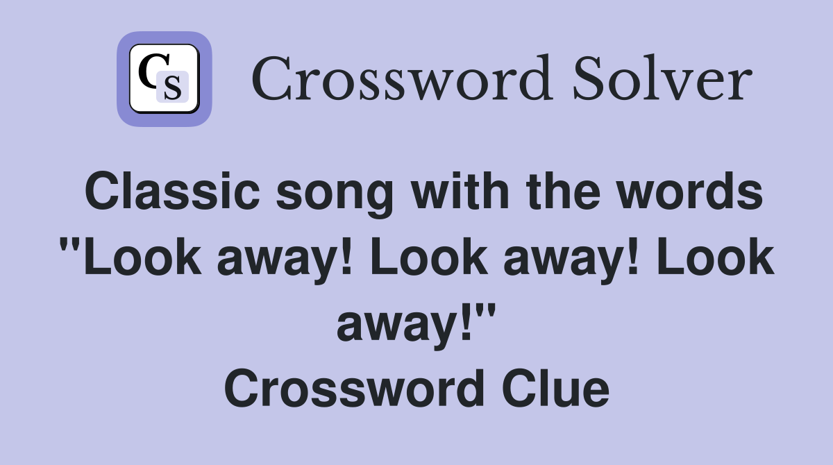 Classic song with the words "Look away! Look away! Look away!" Crossword Clue