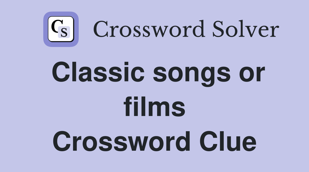 Classic songs or films Crossword Clue
