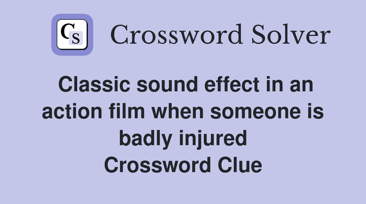Classic sound effect in an action film when someone is badly injured Crossword Clue
