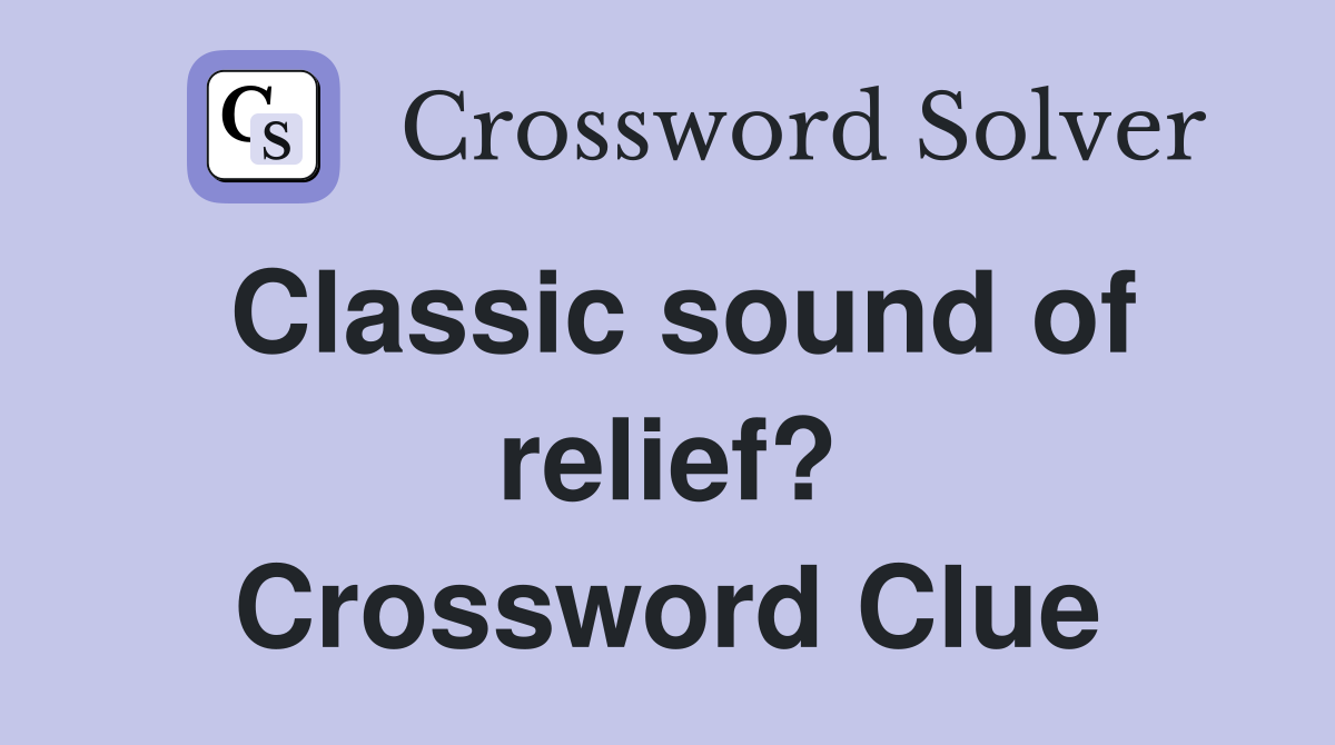 Classic sound of relief? Crossword Clue