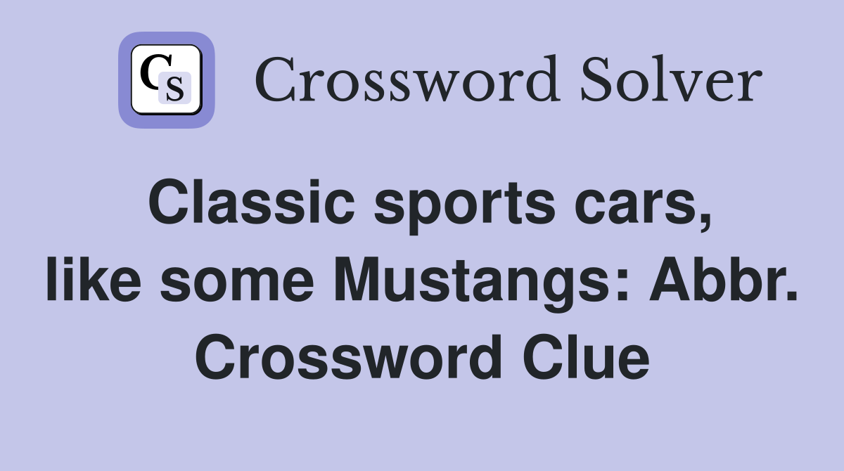 Classic sports cars, like some Mustangs: Abbr. Crossword Clue
