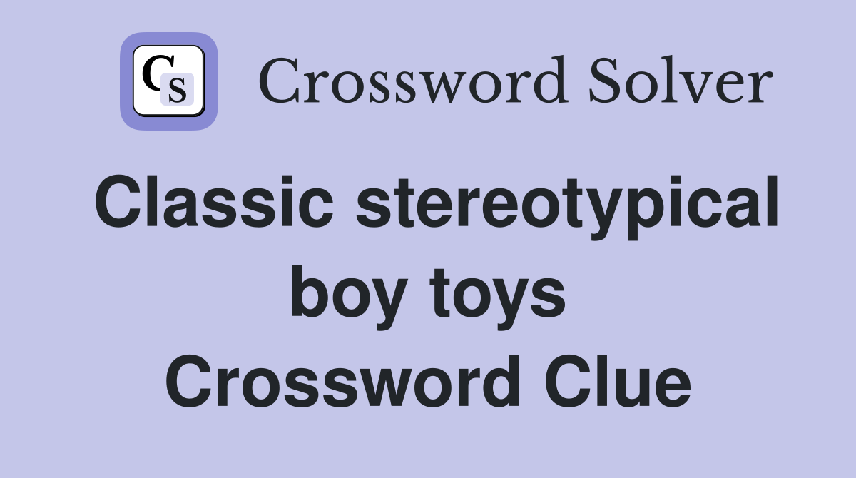 Classic stereotypical boy toys Crossword Clue