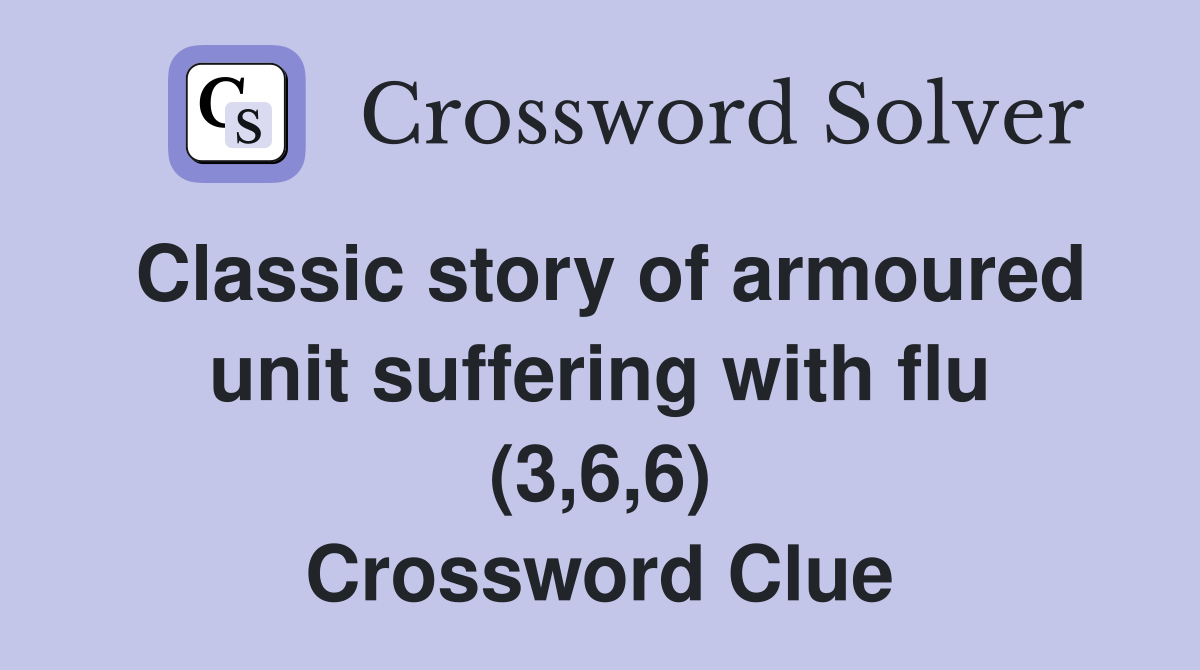 Classic story of armoured unit suffering with flu (3,6,6) Crossword Clue