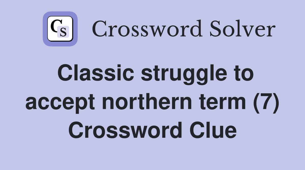 Classic struggle to accept northern term (7) Crossword Clue