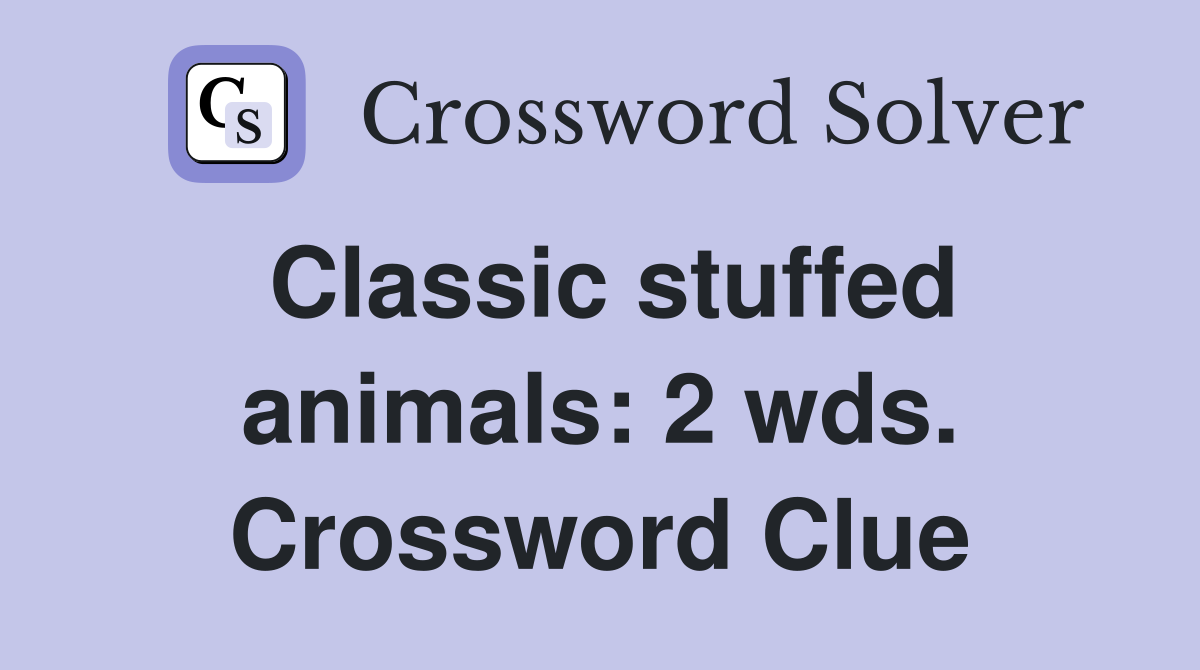 Classic stuffed animals: 2 wds. Crossword Clue