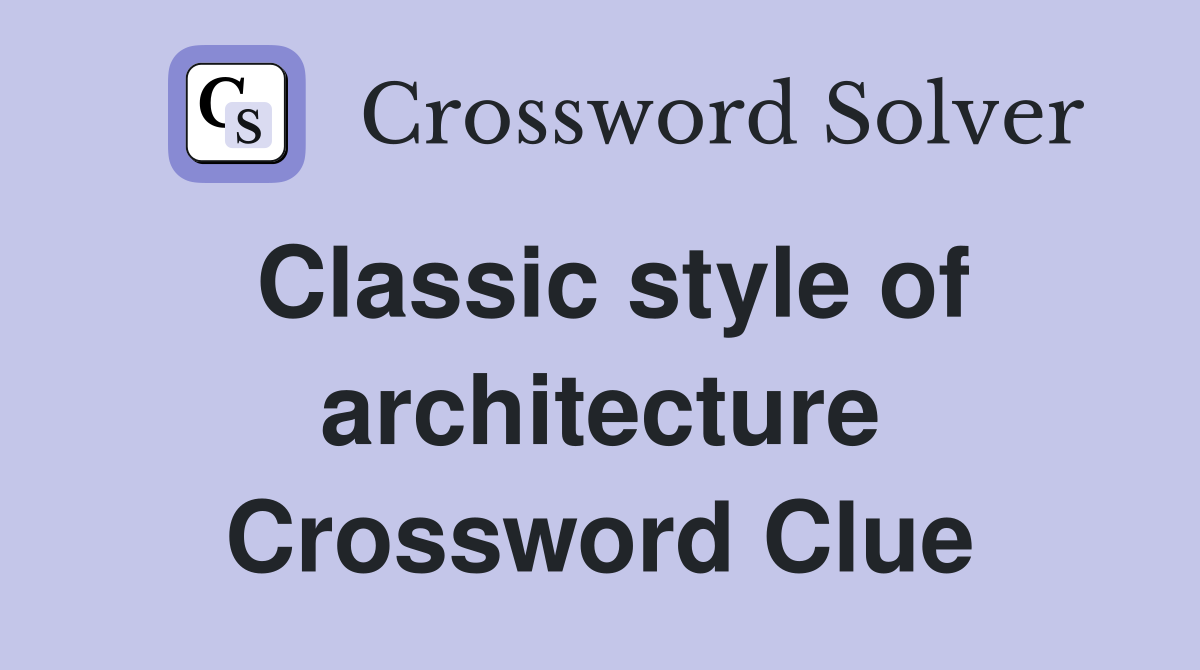 Classic style of architecture Crossword Clue