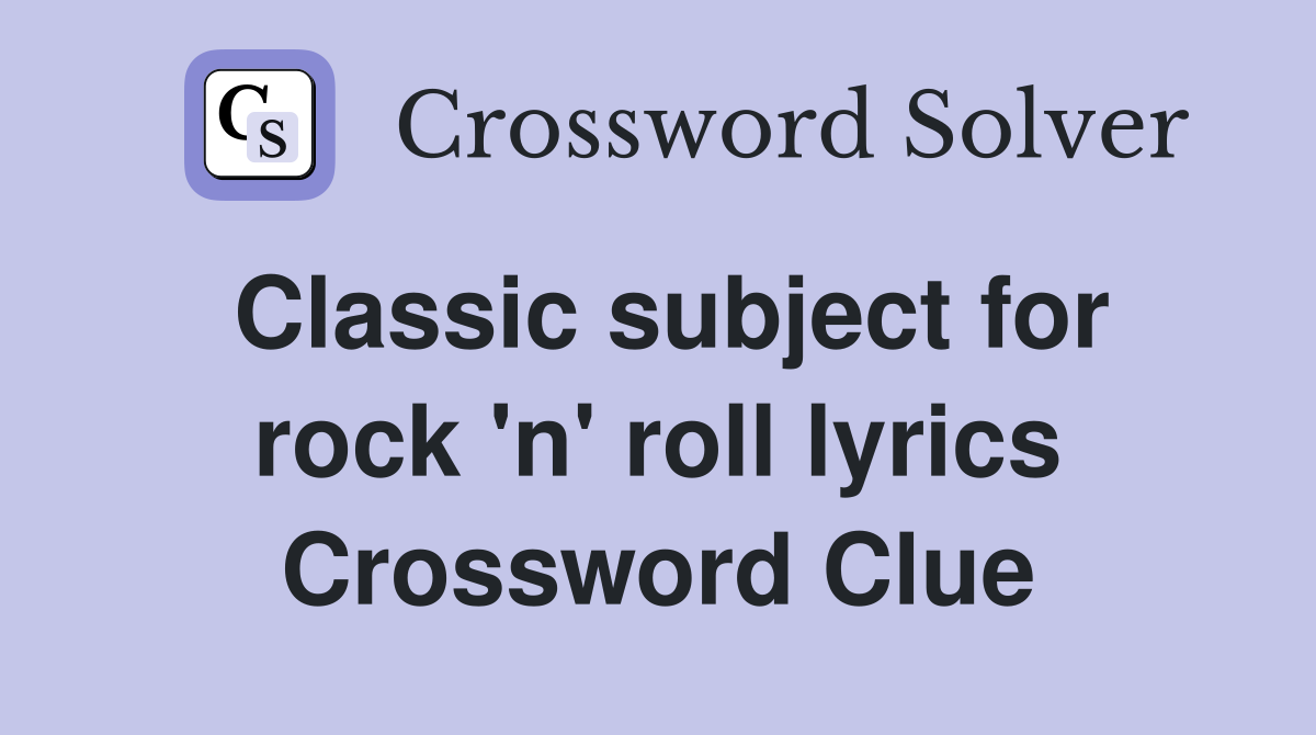 Classic subject for rock 'n' roll lyrics Crossword Clue