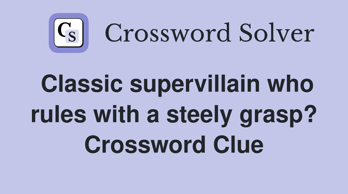 Classic supervillain who rules with a steely grasp? Crossword Clue