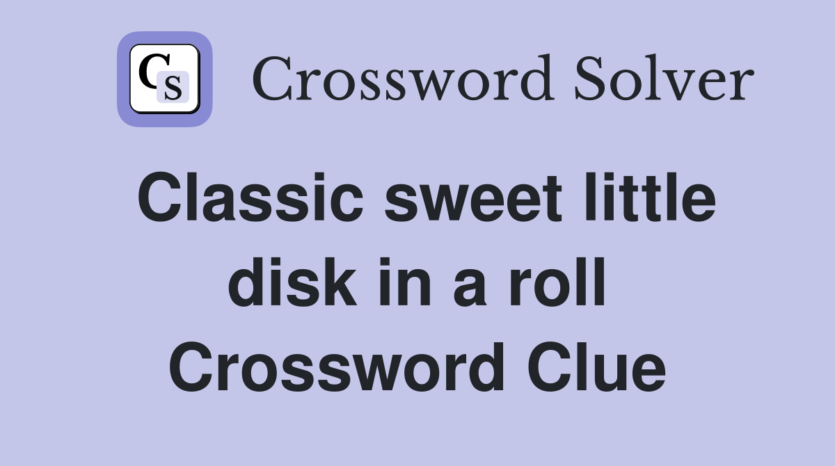 Classic sweet little disk in a roll Crossword Clue
