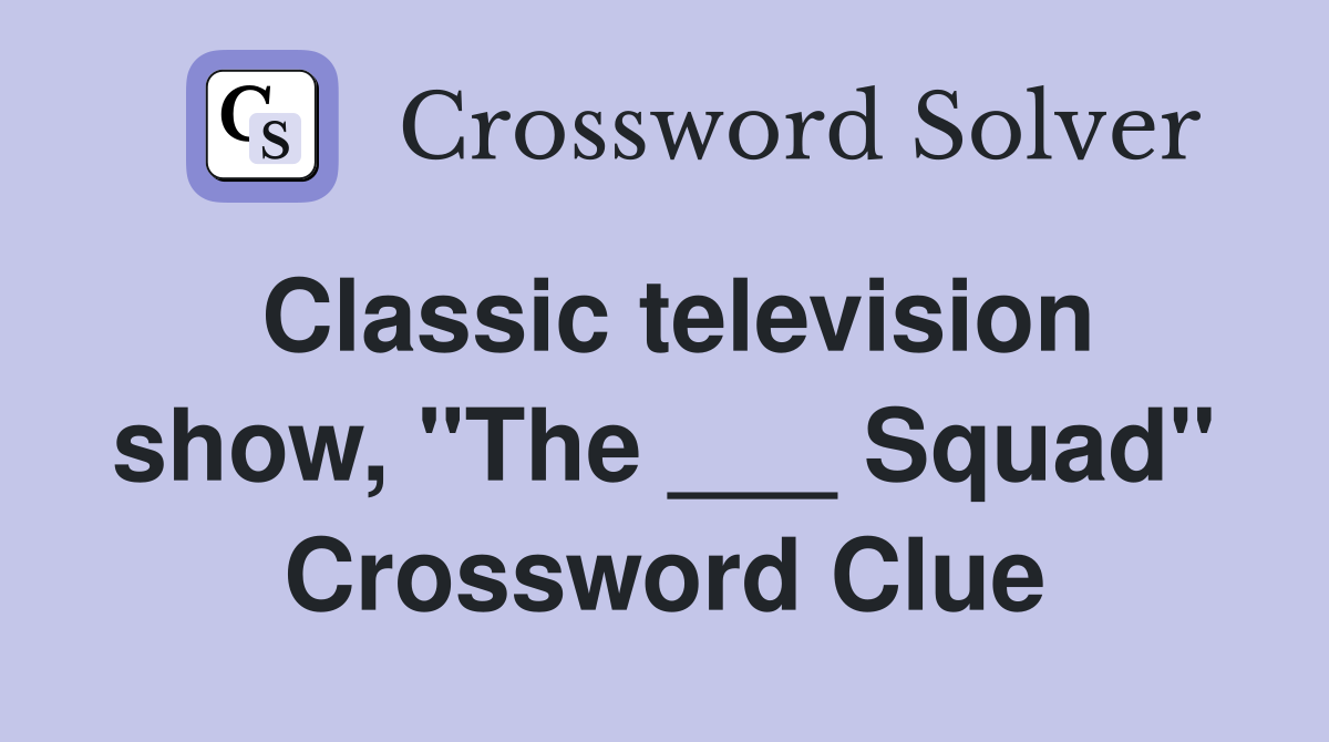 Classic television show, "The ___ Squad" Crossword Clue