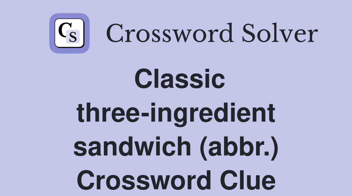 Classic three-ingredient sandwich (abbr.) Crossword Clue