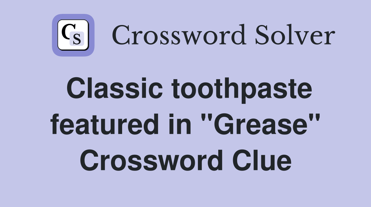 Classic toothpaste featured in "Grease" Crossword Clue