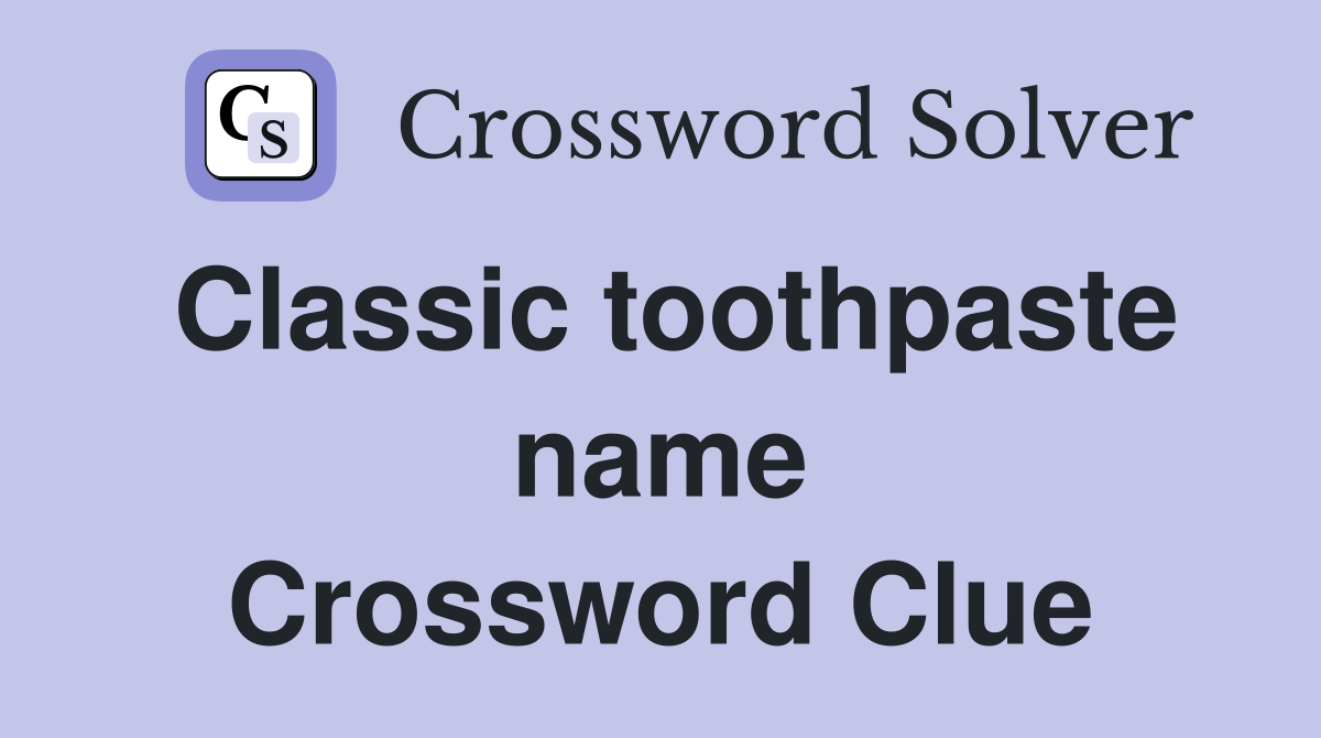Classic toothpaste name Crossword Clue