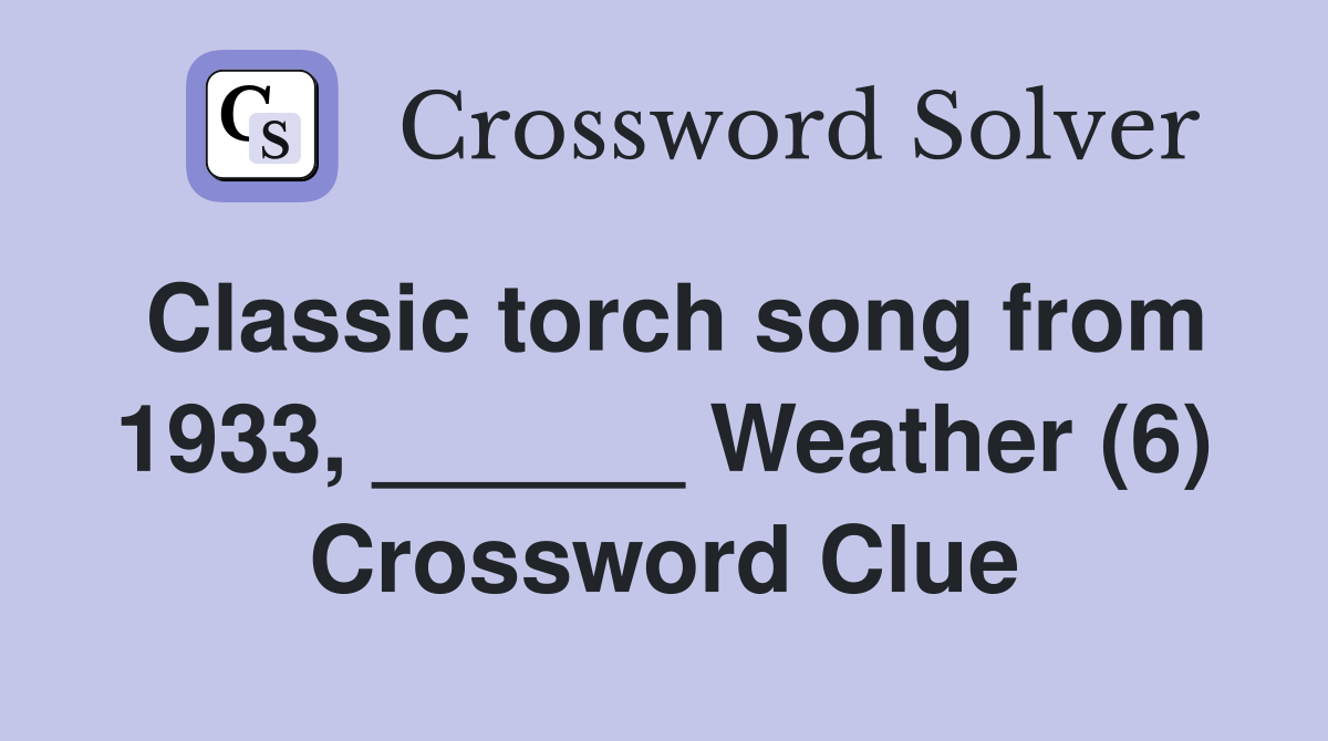 Classic torch song from 1933, ______ Weather (6) Crossword Clue