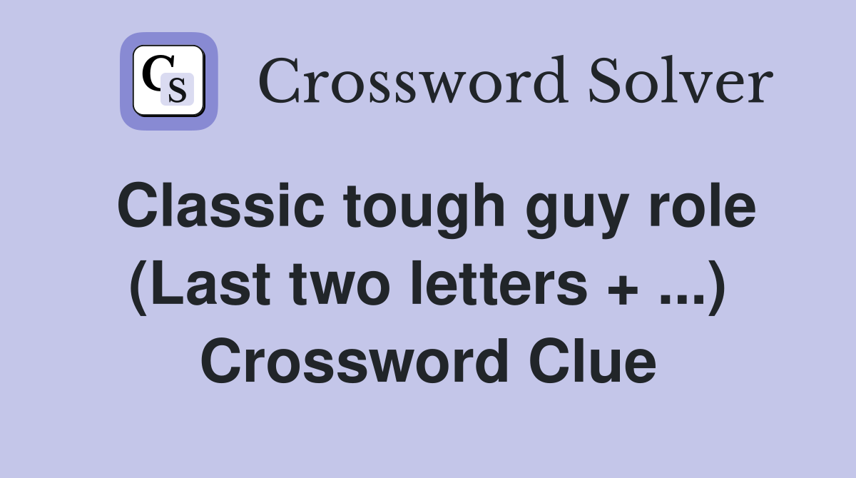 Classic tough guy role (Last two letters + ...) Crossword Clue