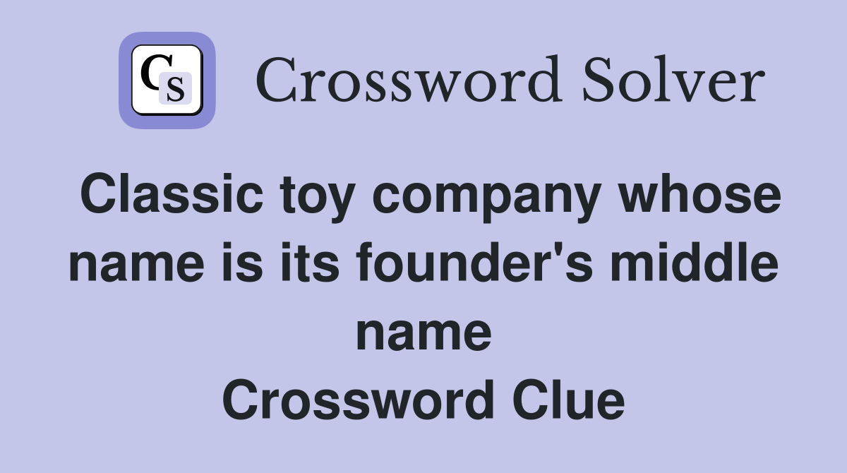 Classic toy company whose name is its founder's middle name Crossword Clue