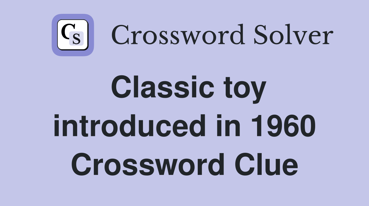 Classic toy introduced in 1960 Crossword Clue