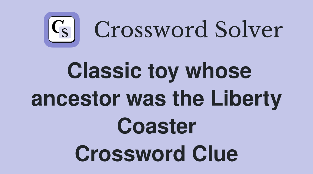 Classic toy whose ancestor was the Liberty Coaster Crossword Clue
