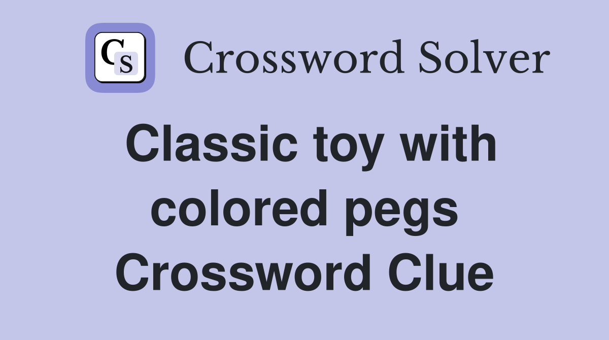 Classic toy with colored pegs Crossword Clue