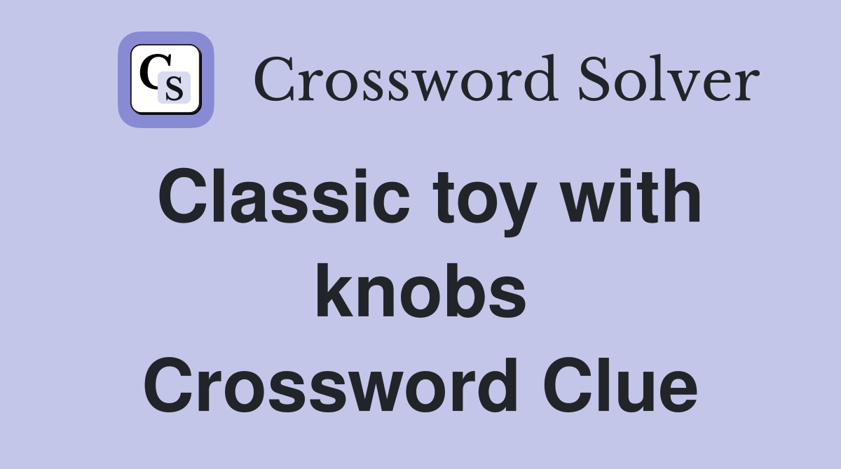 Classic toy with knobs Crossword Clue