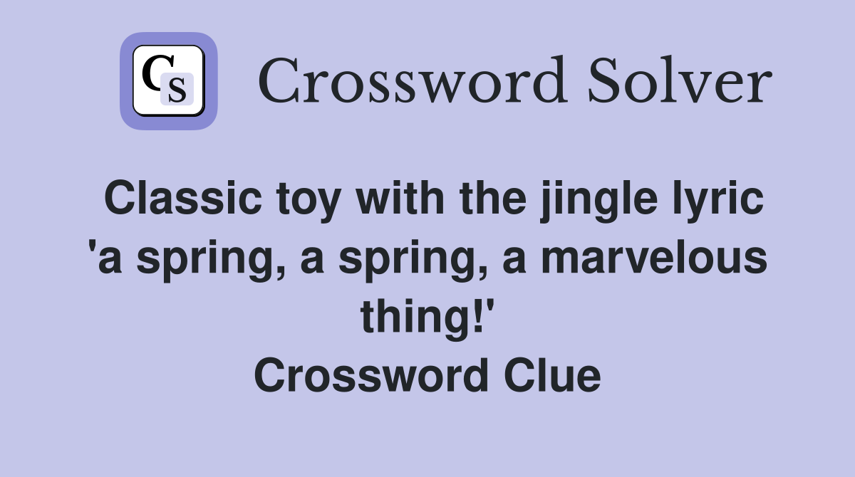 Classic toy with the jingle lyric 'a spring, a spring, a marvelous thing!' Crossword Clue