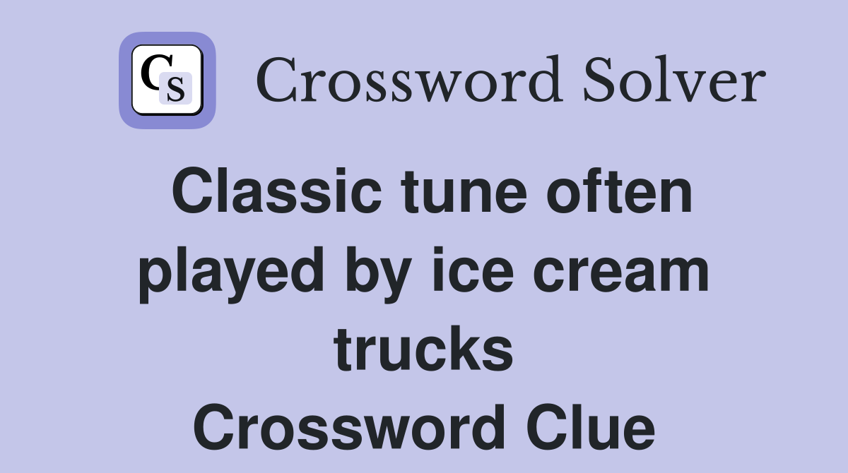 Classic tune often played by ice cream trucks Crossword Clue