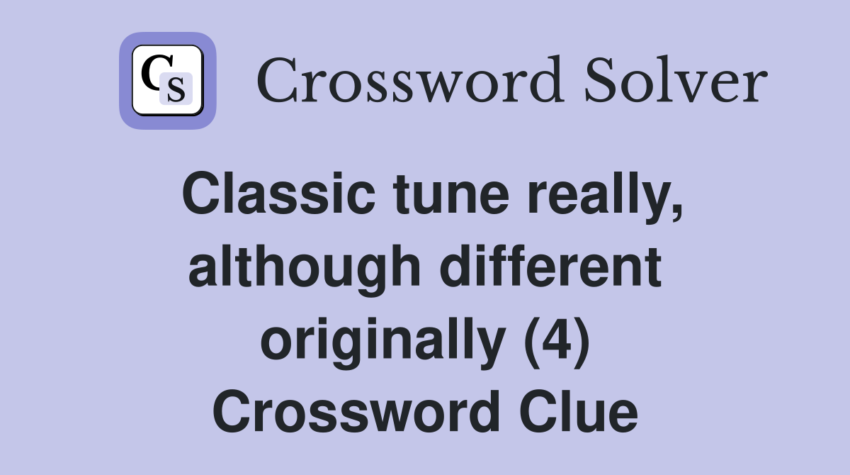 Classic tune really, although different originally (4) Crossword Clue
