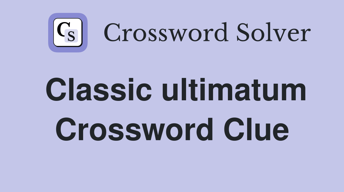 Classic ultimatum Crossword Clue