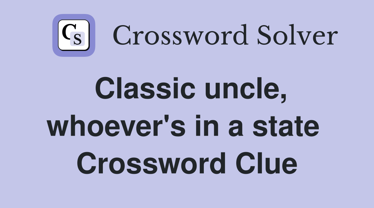 Classic uncle, whoever's in a state  Crossword Clue