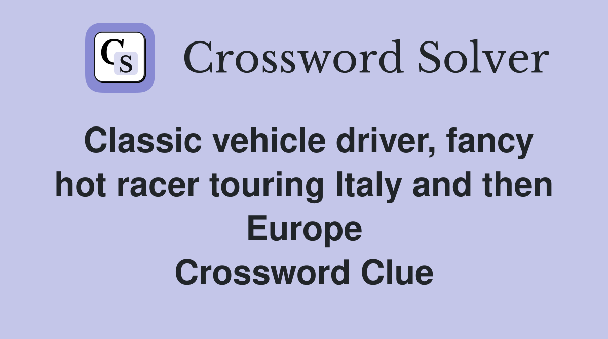 Classic vehicle driver, fancy hot racer touring Italy and then Europe Crossword Clue