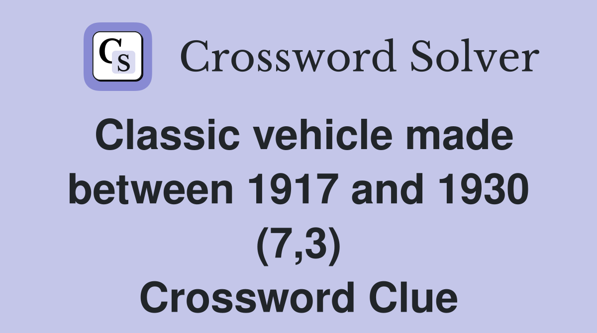 Classic vehicle made between 1917 and 1930 (7,3) Crossword Clue