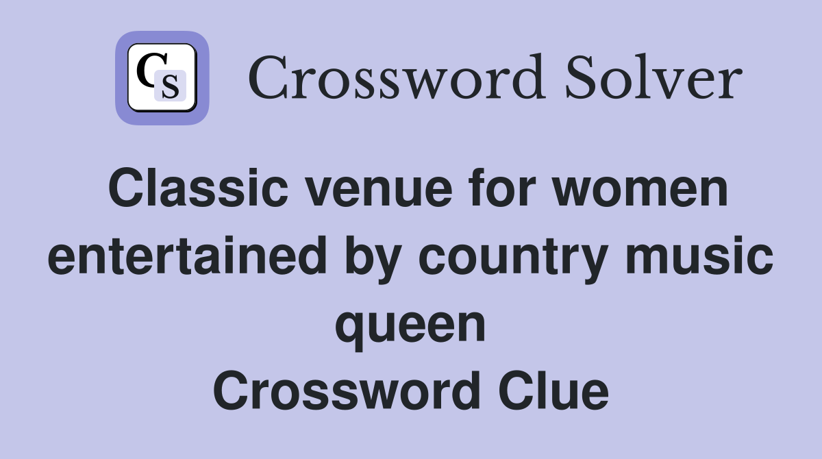 Classic venue for women entertained by country music queen Crossword Clue
