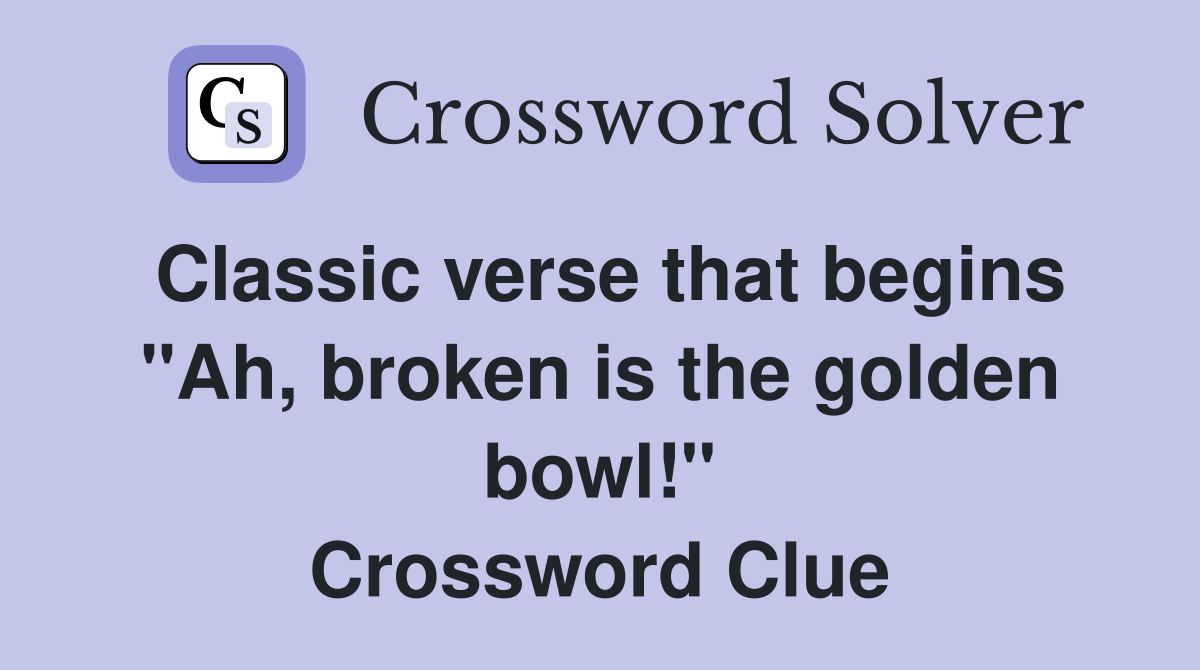 Classic verse that begins "Ah, broken is the golden bowl!" Crossword Clue
