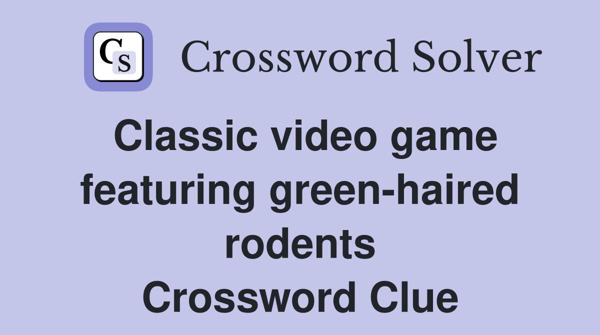 Classic video game featuring green-haired rodents Crossword Clue