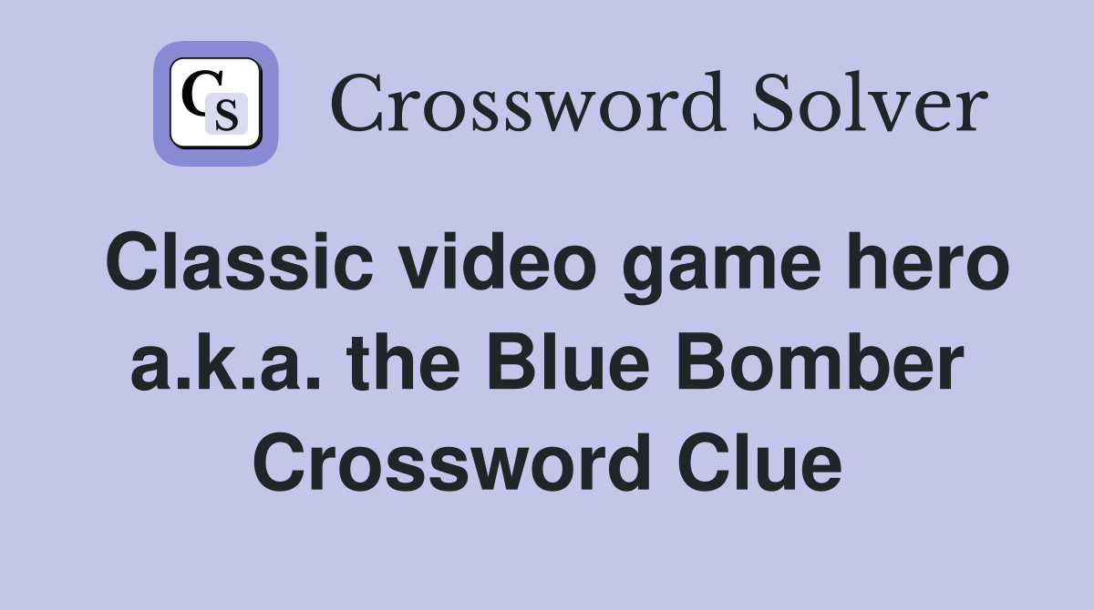 Classic video game hero a.k.a. the Blue Bomber Crossword Clue