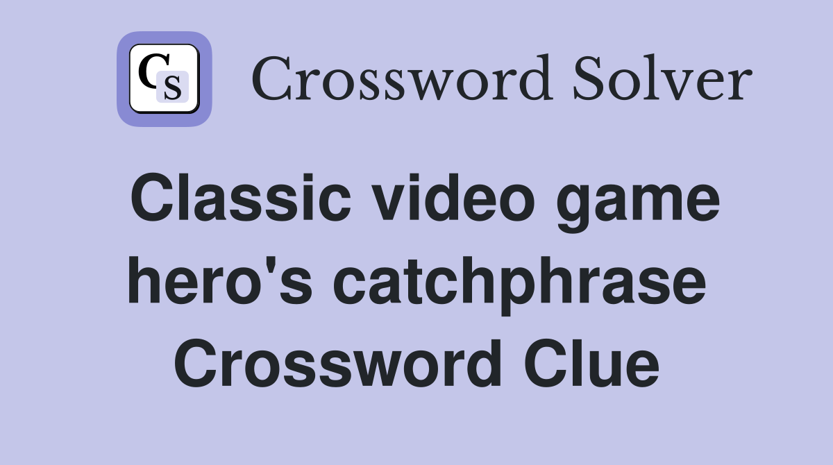 Classic video game hero's catchphrase Crossword Clue