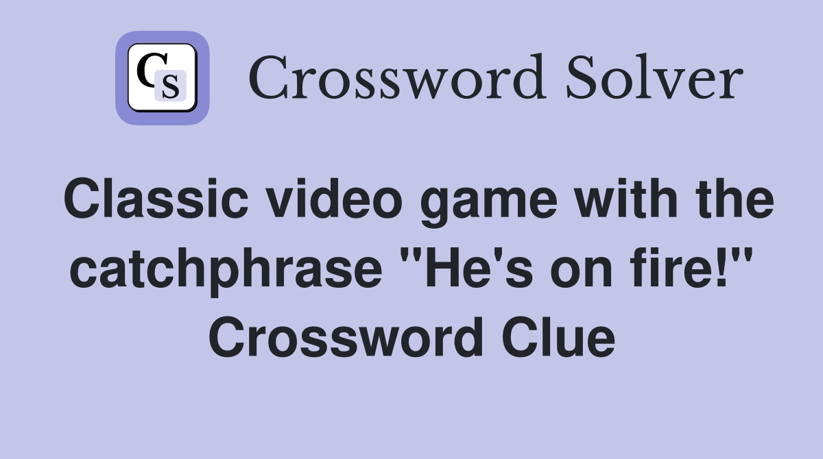 Classic video game with the catchphrase "He's on fire!" Crossword Clue